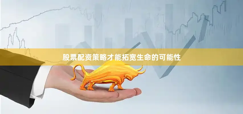 股票配资策略才能拓宽生命的可能性