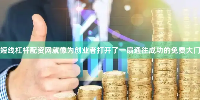 短线杠杆配资网就像为创业者打开了一扇通往成功的免费大门