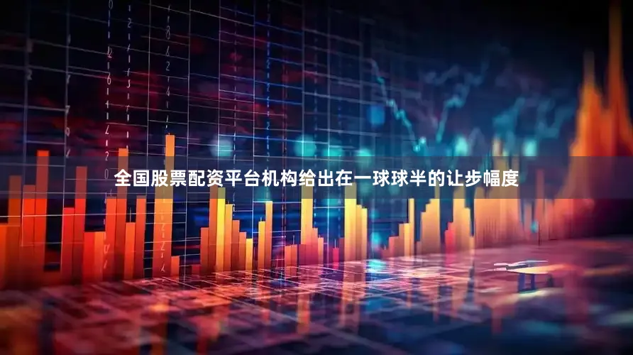 全国股票配资平台机构给出在一球球半的让步幅度