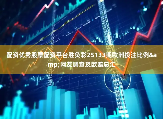 配资优秀股票配资平台胜负彩25133期欧洲投注比例&网友调查及欧赔总汇