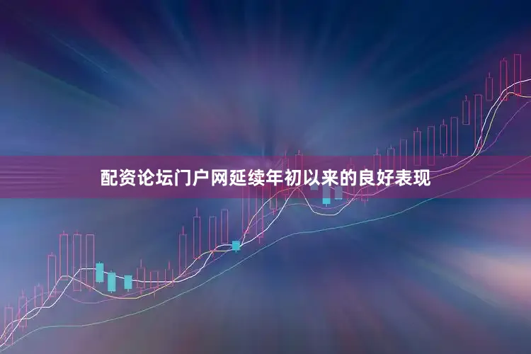 配资论坛门户网延续年初以来的良好表现