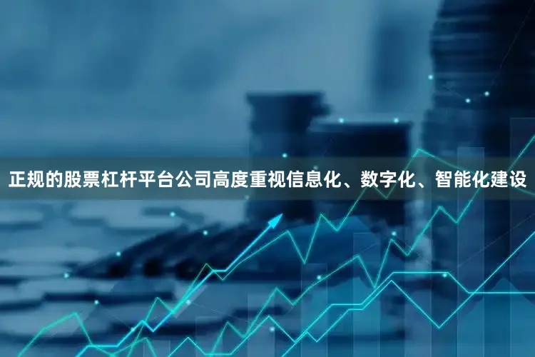 正规的股票杠杆平台公司高度重视信息化、数字化、智能化建设