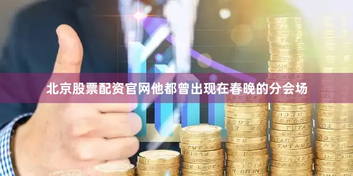 北京股票配资官网他都曾出现在春晚的分会场