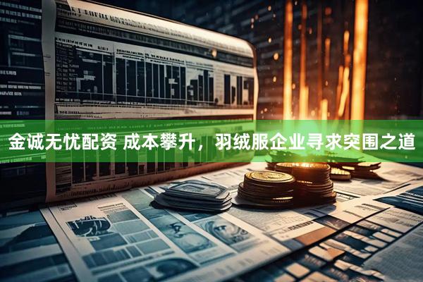 金诚无忧配资 成本攀升，羽绒服企业寻求突围之道